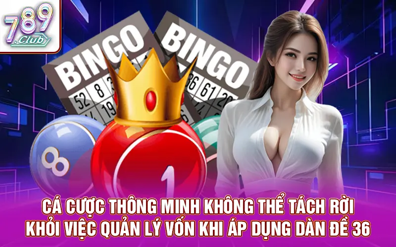 Cá cược thông minh không thể tách rời khỏi việc quản lý vốn khi áp dụng dàn đề 36