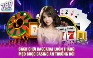 Cách chơi baccarat luôn thắng - mẹo cược casino ăn thưởng hời