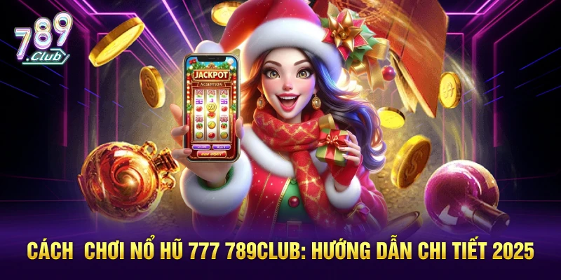 Bao quát về cách chơi nổ hũ 777 dễ hiểu, chi tiết