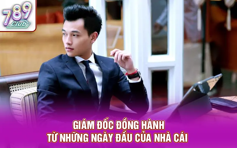 Giám đốc đồng hành từ những ngày đầu của nhà cái