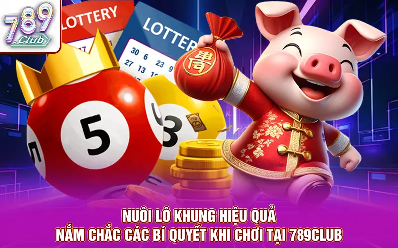 Nuôi lô khung hiệu quả - nắm chắc phần thắng trong tay