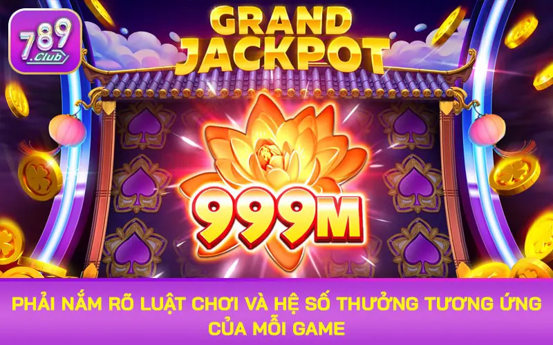 Phải nắm rõ luật chơi và hệ số thưởng tương ứng của mỗi game