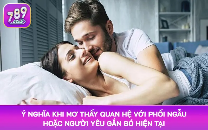 Ý nghĩa khi mơ thấy quan hệ với phối ngẫu hoặc người yêu gắn bó hiện tại